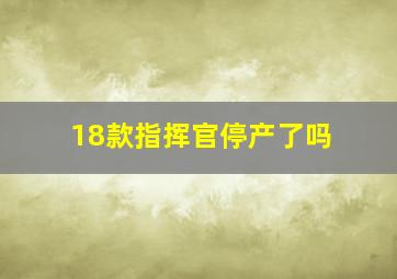 18款指挥官停产了吗