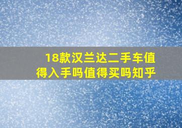 18款汉兰达二手车值得入手吗值得买吗知乎