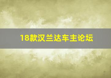 18款汉兰达车主论坛