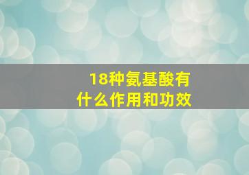 18种氨基酸有什么作用和功效