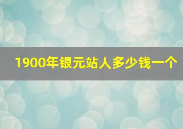 1900年银元站人多少钱一个