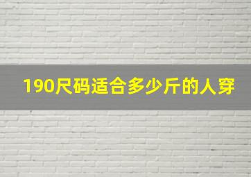 190尺码适合多少斤的人穿