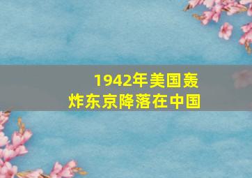 1942年美国轰炸东京降落在中国