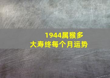 1944属猴多大寿终每个月运势