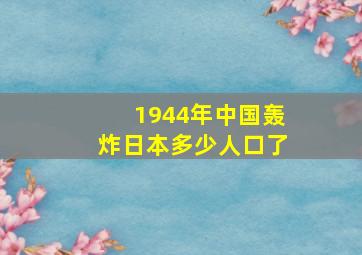 1944年中国轰炸日本多少人口了