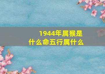 1944年属猴是什么命五行属什么