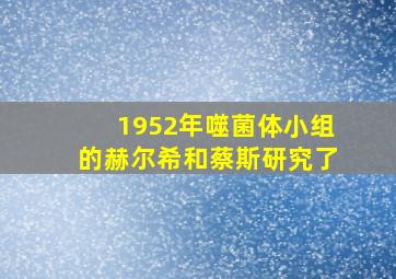 1952年噬菌体小组的赫尔希和蔡斯研究了