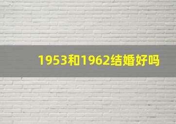 1953和1962结婚好吗