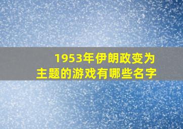 1953年伊朗政变为主题的游戏有哪些名字