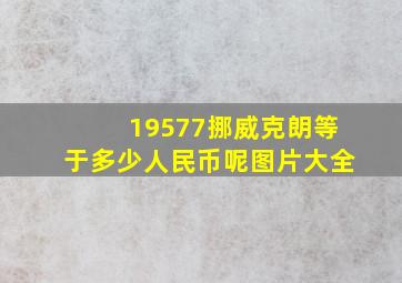 19577挪威克朗等于多少人民币呢图片大全