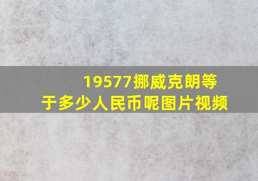 19577挪威克朗等于多少人民币呢图片视频