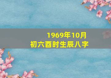 1969年10月初六酉时生辰八字