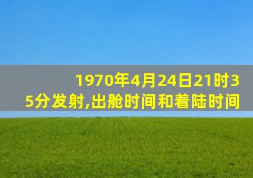 1970年4月24日21时35分发射,出舱时间和着陆时间