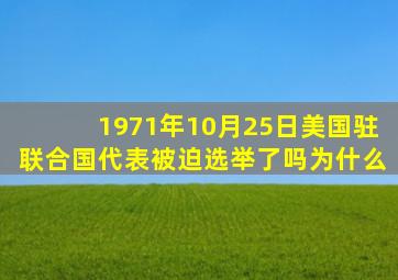 1971年10月25日美国驻联合国代表被迫选举了吗为什么