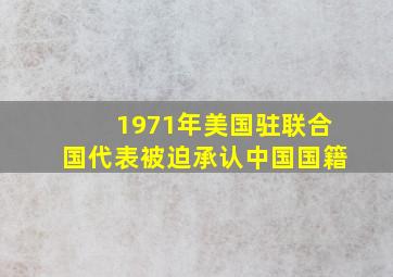 1971年美国驻联合国代表被迫承认中国国籍