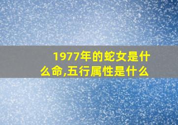 1977年的蛇女是什么命,五行属性是什么