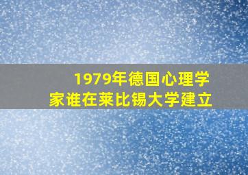 1979年德国心理学家谁在莱比锡大学建立