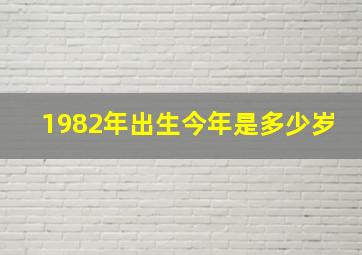 1982年出生今年是多少岁