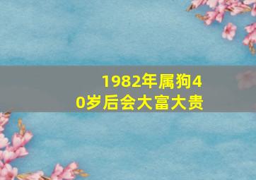 1982年属狗40岁后会大富大贵