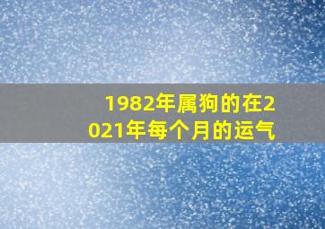 1982年属狗的在2021年每个月的运气