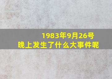 1983年9月26号晚上发生了什么大事件呢