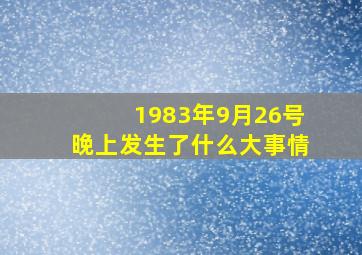 1983年9月26号晚上发生了什么大事情