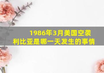 1986年3月美国空袭利比亚是哪一天发生的事情