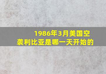 1986年3月美国空袭利比亚是哪一天开始的