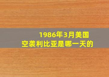 1986年3月美国空袭利比亚是哪一天的