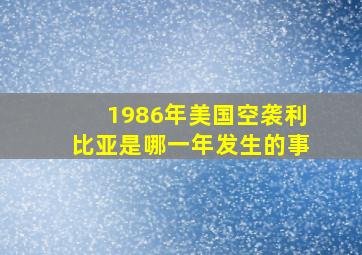 1986年美国空袭利比亚是哪一年发生的事