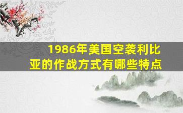 1986年美国空袭利比亚的作战方式有哪些特点