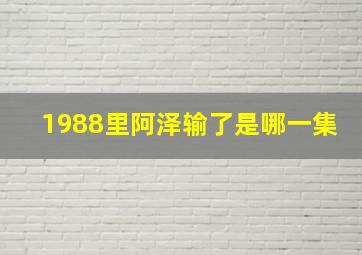 1988里阿泽输了是哪一集