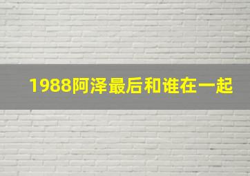 1988阿泽最后和谁在一起