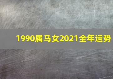 1990属马女2021全年运势