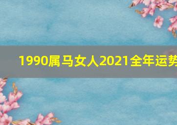 1990属马女人2021全年运势