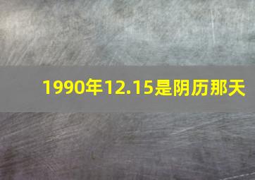 1990年12.15是阴历那天