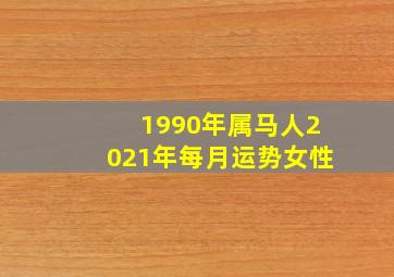 1990年属马人2021年每月运势女性