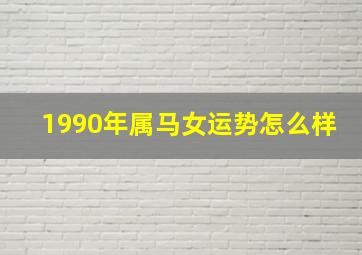 1990年属马女运势怎么样