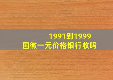 1991到1999国徽一元价格银行收吗