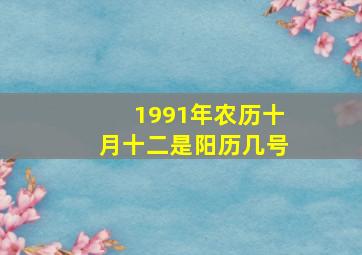 1991年农历十月十二是阳历几号