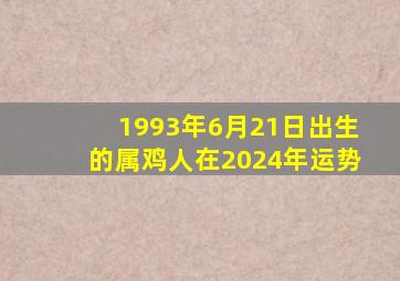 1993年6月21日出生的属鸡人在2024年运势