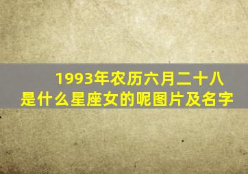 1993年农历六月二十八是什么星座女的呢图片及名字