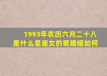 1993年农历六月二十八是什么星座女的呢婚姻如何