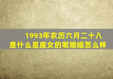 1993年农历六月二十八是什么星座女的呢婚姻怎么样