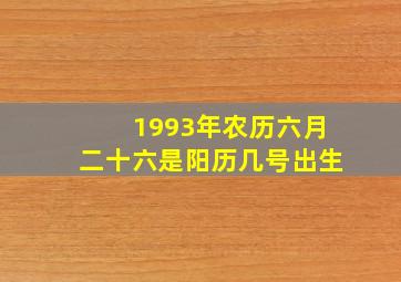 1993年农历六月二十六是阳历几号出生