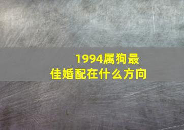 1994属狗最佳婚配在什么方向