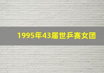 1995年43届世乒赛女团