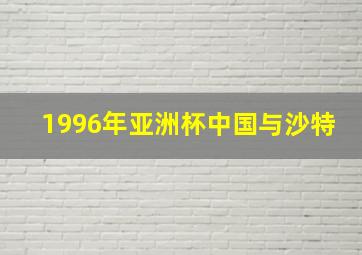 1996年亚洲杯中国与沙特