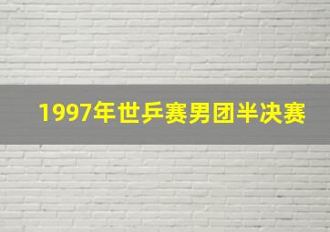 1997年世乒赛男团半决赛