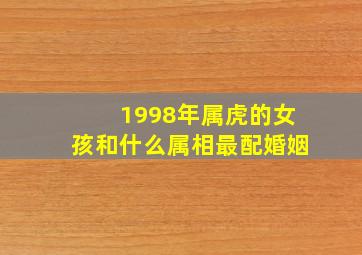 1998年属虎的女孩和什么属相最配婚姻